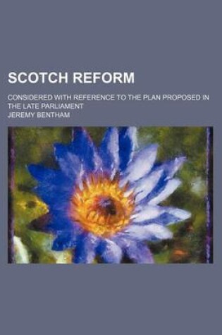 Cover of Scotch Reform; Considered with Reference to the Plan Proposed in the Late Parliament