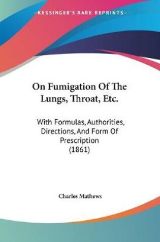 Cover of On Fumigation Of The Lungs, Throat, Etc.