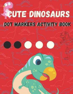 Book cover for Cute Dinosaurs Dot Markers Activity Book