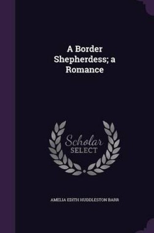 Cover of A Border Shepherdess; A Romance