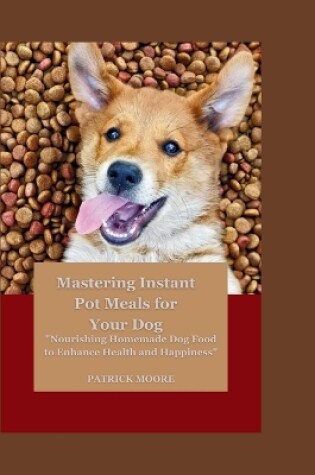 Cover of Mastering Instant Pot Meals for Your Dog