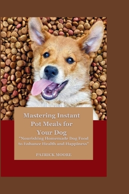 Book cover for Mastering Instant Pot Meals for Your Dog