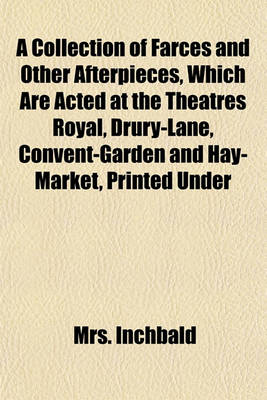 Book cover for A Collection of Farces and Other Afterpieces, Which Are Acted at the Theatres Royal, Drury-Lane, Convent-Garden and Hay-Market, Printed Under