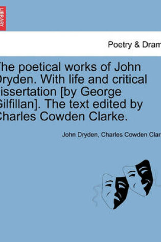 Cover of The Poetical Works of John Dryden. with Life and Critical Dissertation [By George Gilfillan]. the Text Edited by Charles Cowden Clarke.