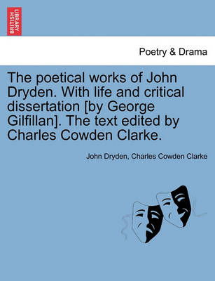 Book cover for The Poetical Works of John Dryden. with Life and Critical Dissertation [By George Gilfillan]. the Text Edited by Charles Cowden Clarke.