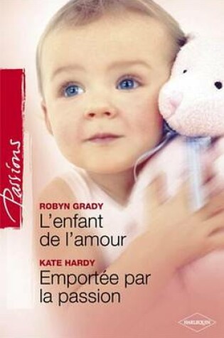 Cover of L'Enfant de L'Amour - Emportee Par La Passion (Harlequin Passions)
