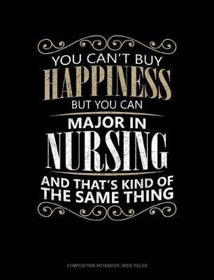 Cover of You Can't Buy Happiness But You Can Major in Nursing and That's Kind of the Same Thing