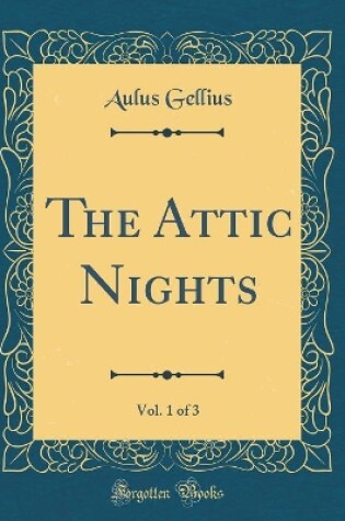 Cover of The Attic Nights, Vol. 1 of 3 (Classic Reprint)