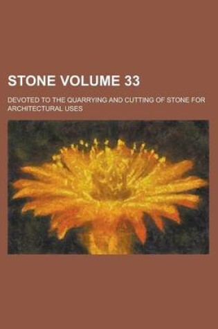 Cover of Stone; Devoted to the Quarrying and Cutting of Stone for Architectural Uses Volume 33