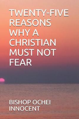 Book cover for Twenty-Five Reasons Why a Christian Must Not Fear