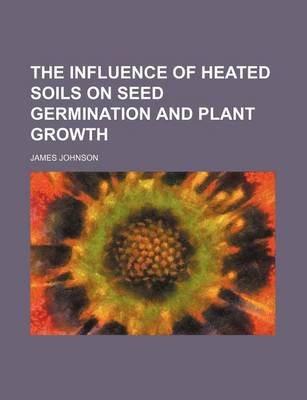 Book cover for The Influence of Heated Soils on Seed Germination and Plant Growth