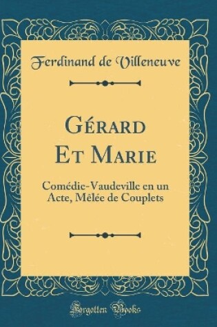 Cover of Gérard Et Marie: Comédie-Vaudeville en un Acte, Mêlée de Couplets (Classic Reprint)