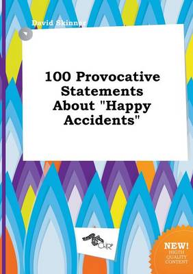 Book cover for 100 Provocative Statements about Happy Accidents