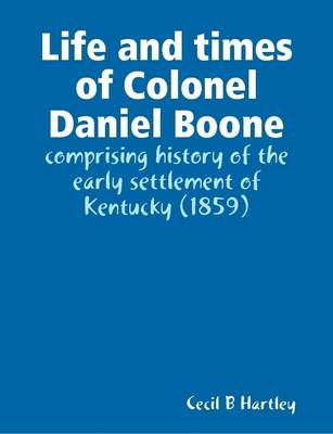 Book cover for Life and Times of Colonel Daniel Boone : Comprising History of the Early Settlement of Kentucky (1859)