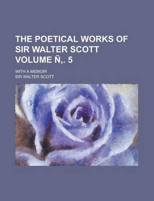 Book cover for The Poetical Works of Sir Walter Scott; With a Memoir Volume N . 5