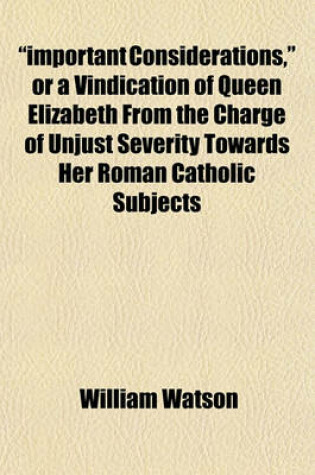 Cover of "Important Considerations," or a Vindication of Queen Elizabeth from the Charge of Unjust Severity Towards Her Roman Catholic Subjects