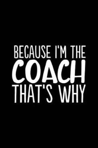 Cover of Because I'm the Coach That's Why