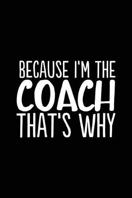 Book cover for Because I'm the Coach That's Why