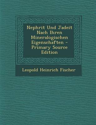 Book cover for Nephrit Und Jadeit Nach Ihren Mineralogischen Eigenschaften - Primary Source Edition