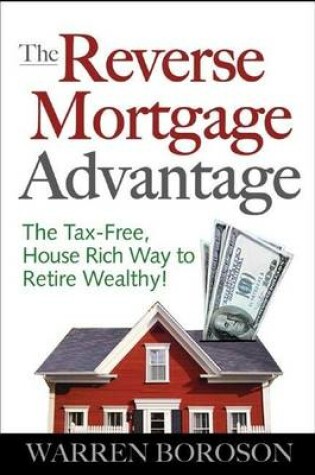 Cover of Reverse Mortgage Advantage, The: The Tax-Free, House Rich Way to Retire Wealthy!