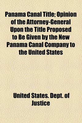 Book cover for Panama Canal Title; Opinion of the Attorney-General Upon the Title Proposed to Be Given by the New Panama Canal Company to the United States