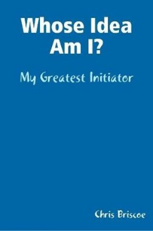 Cover of Whose Idea Am I: My Greatest Initiator