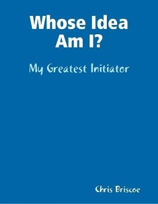 Book cover for Whose Idea Am I: My Greatest Initiator