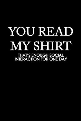 Book cover for You read my shirt that's enough social, interaction for one day