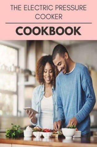 Cover of The Electric Pressure Cooker Cookbook