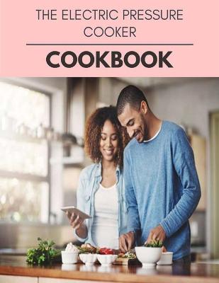 Book cover for The Electric Pressure Cooker Cookbook