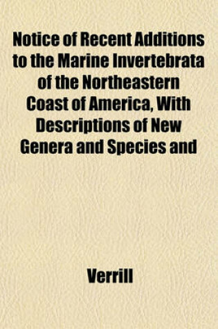 Cover of Notice of Recent Additions to the Marine Invertebrata of the Northeastern Coast of America, with Descriptions of New Genera and Species and