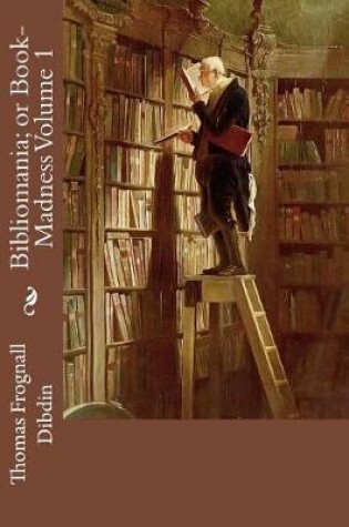 Cover of Bibliomania; Or Book-Madness Volume 1