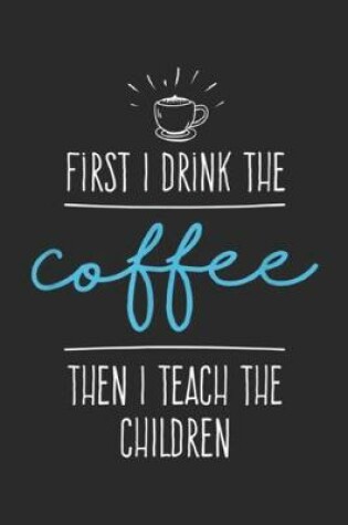 Cover of First I Drink the Coffee then I teach the children