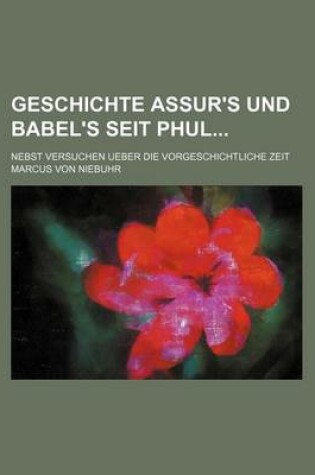 Cover of Geschichte Assur's Und Babel's Seit Phul; Nebst Versuchen Ueber Die Vorgeschichtliche Zeit