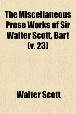 Book cover for The Miscellaneous Prose Works of Sir Walter Scott, Bart (Volume 23)