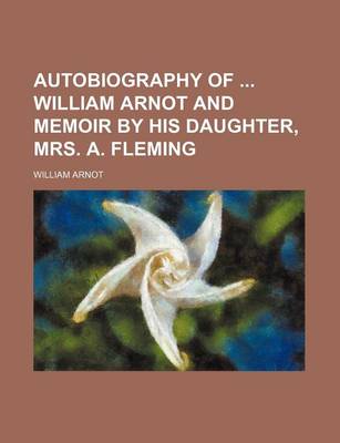 Book cover for Autobiography of William Arnot and Memoir by His Daughter, Mrs. A. Fleming