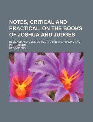 Book cover for Notes, Critical and Practical, on the Books of Joshua and Judges; Designed as a General Help to Biblical Reading and Instruction