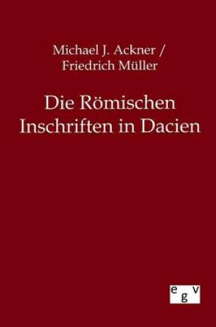 Cover of Die Roemischen Inschriften in Dacien