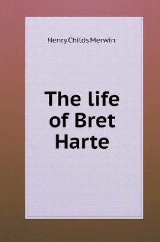 Cover of The life of Bret Harte