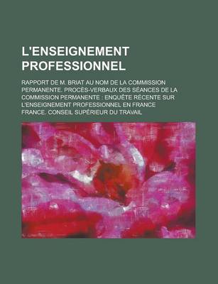 Book cover for L'Enseignement Professionnel; Rapport de M. Briat Au Nom de La Commission Permanente. Proces-Verbaux Des Seances de La Commission Permanente