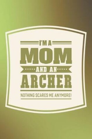 Cover of I'm A Mom And An Archer Nothing Scares Me Anymore!