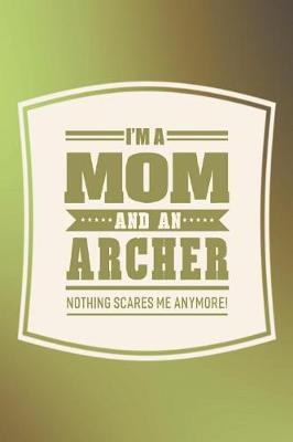 Book cover for I'm A Mom And An Archer Nothing Scares Me Anymore!