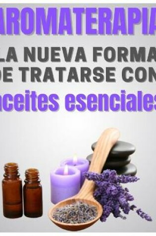 Cover of AROMATERAPIA - la nueva forma de tratarse con aceites esenciales