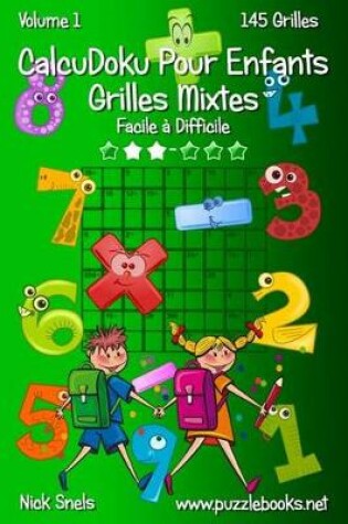 Cover of CalcuDoku Pour Enfants Grilles Mixtes - Facile à Difficile - Volume 1 - 145 Grilles