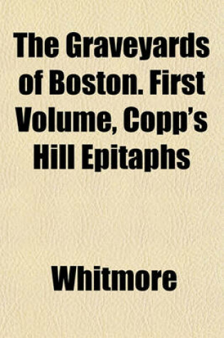 Cover of The Graveyards of Boston. First Volume, Copp's Hill Epitaphs