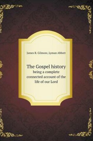 Cover of The Gospel history being a complete connected account of the life of our Lord