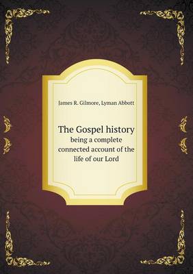 Book cover for The Gospel history being a complete connected account of the life of our Lord