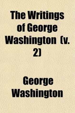 Cover of The Writings of George Washington (Volume 2); Official Letters Relating to the French War, and Private Letters Before the American Revolution, 1754-May, 1775