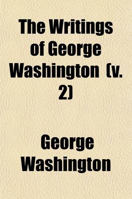 Book cover for The Writings of George Washington (Volume 2); Official Letters Relating to the French War, and Private Letters Before the American Revolution, 1754-May, 1775