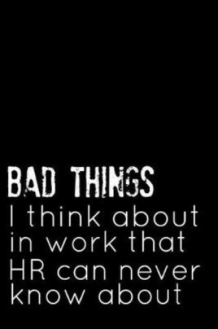 Cover of Bad Things I Think about in Work That HR Can Never Know about